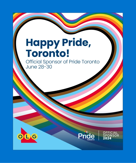 Print ad with a colourful rainbow heart border reads “Happy Pride, Toronto! Official Sponsor of Pride Toronto June 28-30.” OLG and Pride Toronto logos.